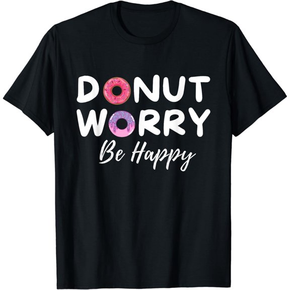 Donut Worry Be Happy - Funny Donut Lover Gift T-Shirt100% cotton
