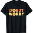 thumbnail image 1 of Donut Worry Funny Baker Gift Baking Women Men Don't Worry T-Shirt, 1 of 4
