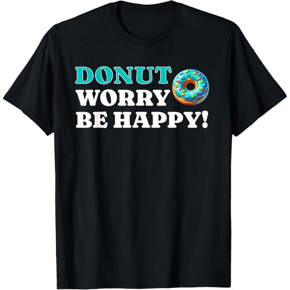 Donut worry, be happy - Funny Donut T-Shirt