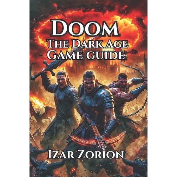 Doom: The Dark Ages Game Guide: Learn Combat Essentials, Master Advanced Tactics, and Dominate Every Difficulty Level, (Paperback)