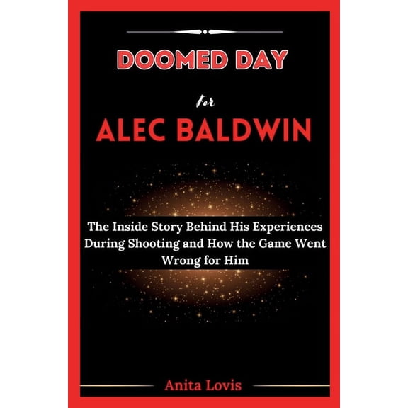 Doomed Day for Alec Baldwin: The Inside Story Behind His Experiences During Shooting and How the Game Went Wrong for Him (Paperback)