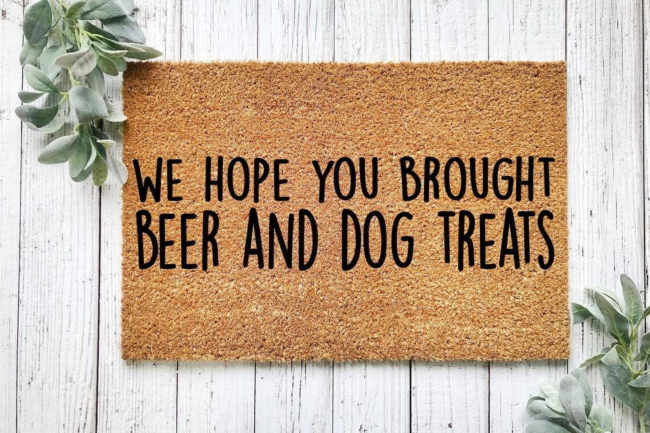 Doormat 16x24 Inch Hope You Brought Beer Dog Treats Funny Doormat