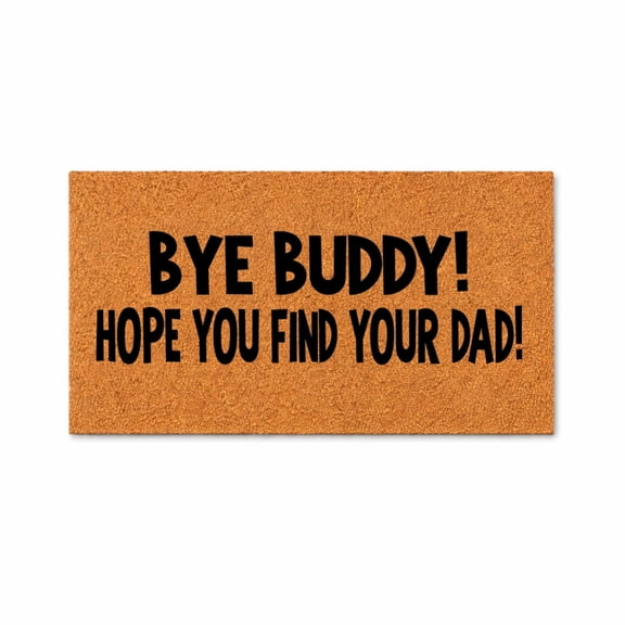 Funny Bye Buddy Hope You Find Your Dad Doormat - Coir Welcome Door Mat (36" x 72")