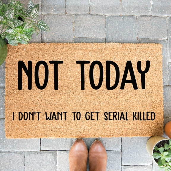 Doormat Not Today, I Don't Want To Get Serial Killed Welcome Mat Funny (18" x 30") #5931