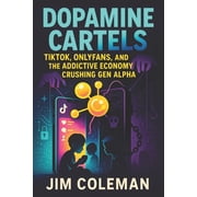 Book Series by Jim Coleman Dopamine Cartels TikTok, OnlyFans, and the Addictive Economy Crushing Gen Alpha 2025 - Unveiling Digital Addictions , Book 1, Paperback