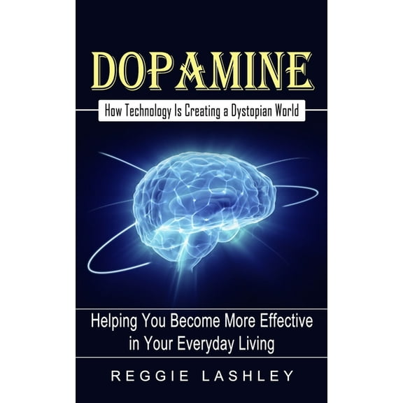 Dopamine: How Technology Is Creating a Dystopian World (Helping You Become More Effective in Your Everyday Living), (Paperback)