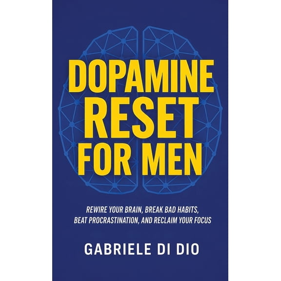 Dopamine Reset for Men: Rewire Your Brain, Break Bad Habits, Beat Procrastination, and Reclaim Your Focus, (Hardcover)