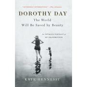 Dorothy Day: The World Will Be Saved by Beauty : An Intimate Portrait of My Grandmother (Paperback)