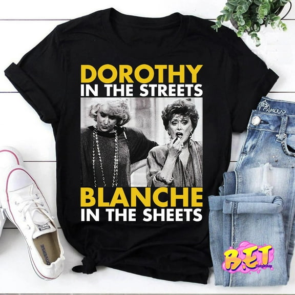 Dorothy In The Streets Blanche In The Sheets The Golden Girls T-Shirt