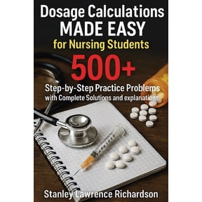 Dosage Calculations Made Easy for Nursing Students: 500+ Step-by-Step Practice Problems with Complete Solutions and Expl, (Paperback)