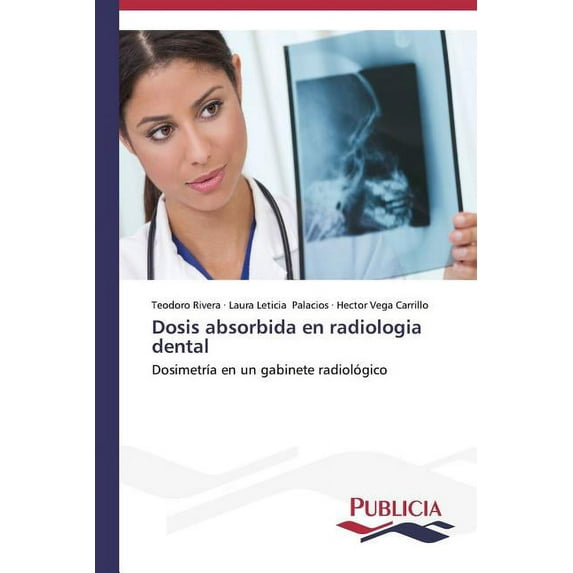 Dosis absorbida en radiologia dental: Dosimetra en un gabinete radiolgico Spanish Edition Paperback 3639558332 9783639558333 Teodoro Rivera, Laura Leticia Palacios, Hector Vega Carrillo