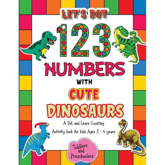 Let's Dot the 123 Numbers with Cute Dinosaurs - A Dot and Learn Counting Activity book for kids Ages 2 - 4 years: Cute D