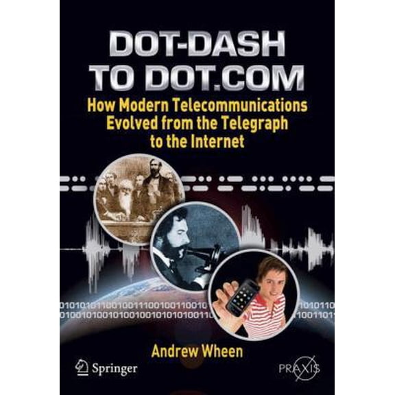 Pre-Owned Dot-Dash to Dot.com: How Modern Telecommunications Evolved from the Telegraph to the Internet (Paperback) 1441967591 9781441967596