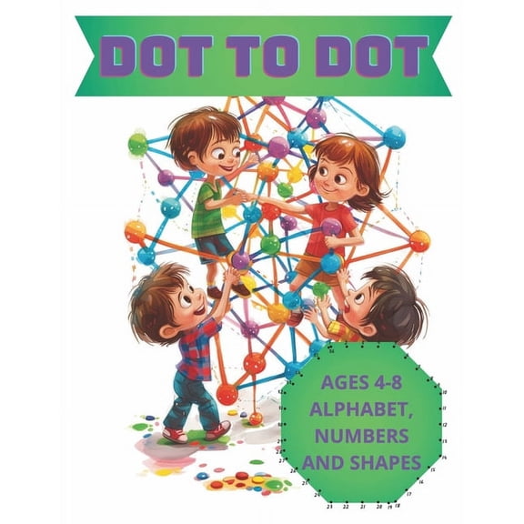 Dot to Dot Alphabet, Numbers & Shapes for Kids 4-8: Fun and Challenging Connect the Dots for Children Activity Book 50 Pages, Preschool, Kindergarten, Letter Puzzle Age 4, 5, 6, 7, 8 (Paperback)