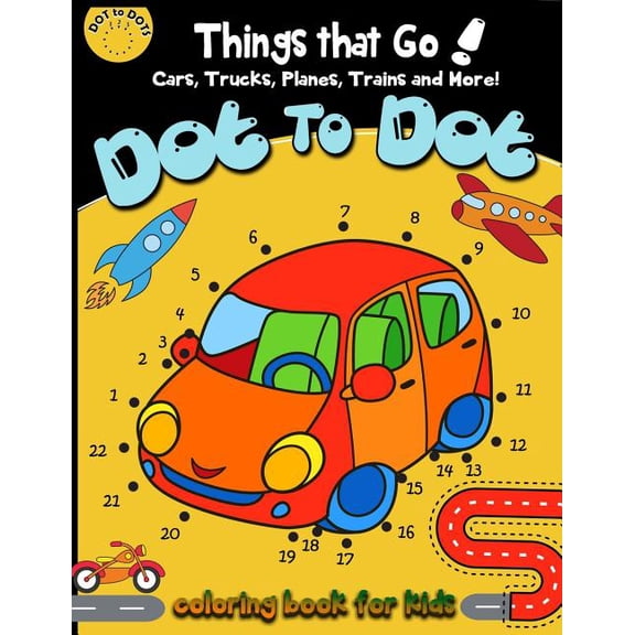 Connect the Dots Coloring Books for Kids Dot to dot Things That Go! cars, trucks, planes, trains and more! coloring book for: Children Activity Connect the dots,, Book 2, (Paperback)