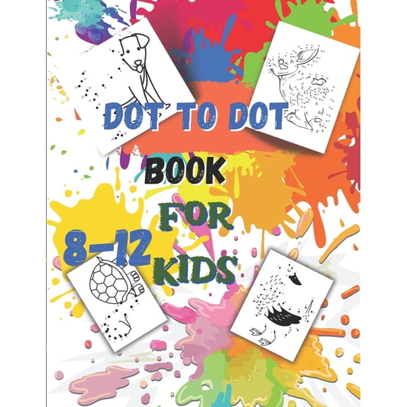 Dot to Dot book For Kids Ages 8-12: Fun Connect The Dots Book for Kids Age 7, 8,9,10,11,12 Connect The Dots Book For Kids Challenging Ages 8-12 8-10 9-10 10-12 ( Boys and Girls Connect The Dots Activi