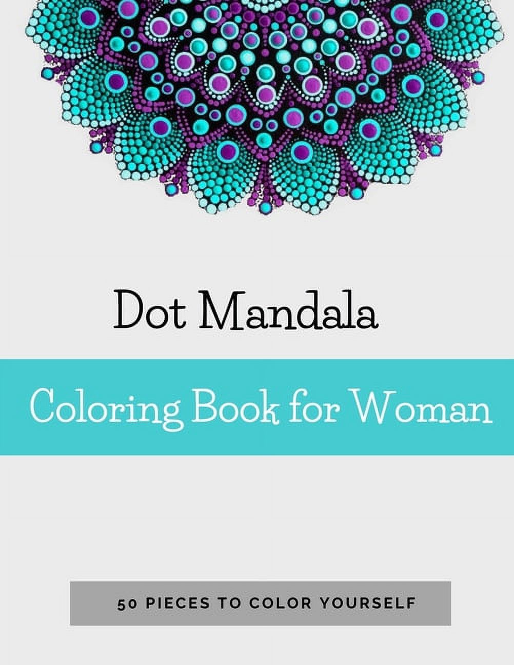 Dot Mandala Coloring Book for Women: 50 Pieces to Color Yourself - Point Painting - Mandala Coloring Book for Adults with Dots [Book]