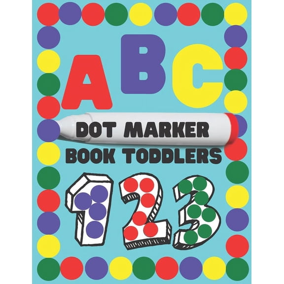 Dot Marker Book Toddlers.: Alphabet.Numbers.Forms.BIG DOTS.Workbook for kids. Coloring book. 120 pages 8 * 11 inches, (Paperback)