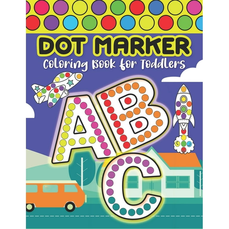 Dot Marker Coloring Book for Toddlers ABC: A Fun A-Z Transportation  Vehicles Dot Marker Activity Book for Toddlers and Kids with Big Guided  Dots! (Paperback)