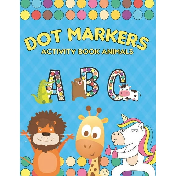 Dot Markers Activity Book ABC Animals: Dot Markers Activity Book ABC Animals for Toddlers, Preschool, Kindergarten and Kids-Easy Guided Big Dots - Do a dot page a day - Dot Marker Book Numbers and Ani