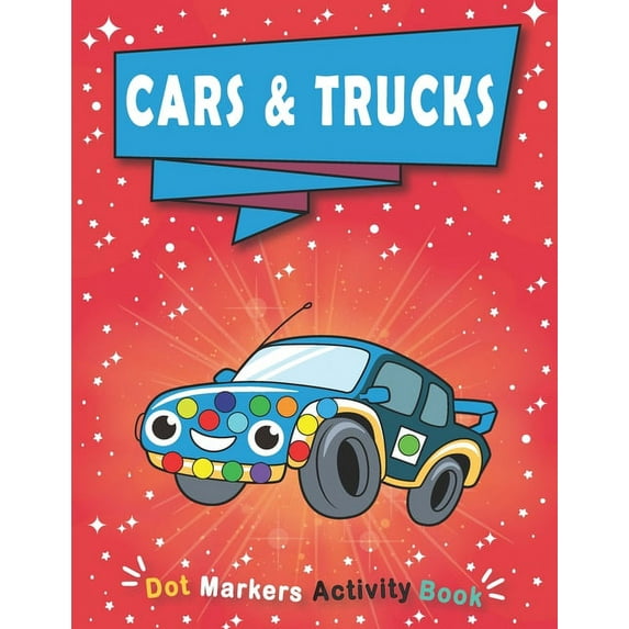 Dot Markers Activity Book: CARS & TRUCKS: Art Paint Daubers Kids Activity Coloring Book - Easy Guided BIG DOTS - Giant,