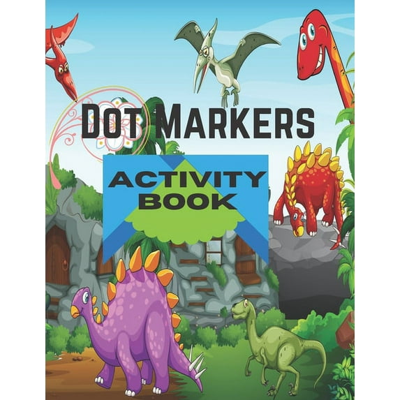 Dot Markers Activity Book: Dinosaurs: BIG DOTS - Dot Coloring Books For Toddlers - Paint Daubers Marker Art Creative Kids Activity Book (Paperback)