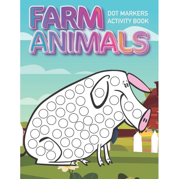 Dot Markers Activity Book: Farm Animals: Dot coloring book for toddlers - Art Paint Daubers Kids Activity Coloring Book - Preschool, coloring, do
