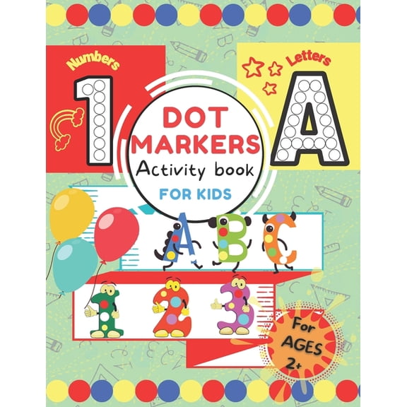 Dot Markers Activity Book for Kids.: ABC 123 Alphabet & Numbers Dot Pages - Capital & Small Letters - Counting Images Game - Extra Drawing Canvas - Toddler, Preschool, Kindergarten Suitable. (Paperbac