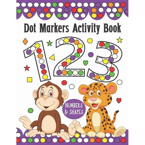 Dot Markers Activity Book Numbers and Shapes: Do a Dot Art Coloring Book For Kids, Great Creative Fun and Learn with Animals for Homeschool, Preschool