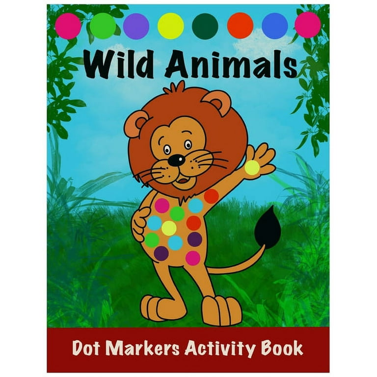 Dot Markers Activity Book: Wild Animals: : Easy Guided BIG DOTS - Do a dot  page a day - Gift For Kids Ages 1-3, 2-4, 3-5, Toddler, Preschool,  Kindergarten - Giant, Large