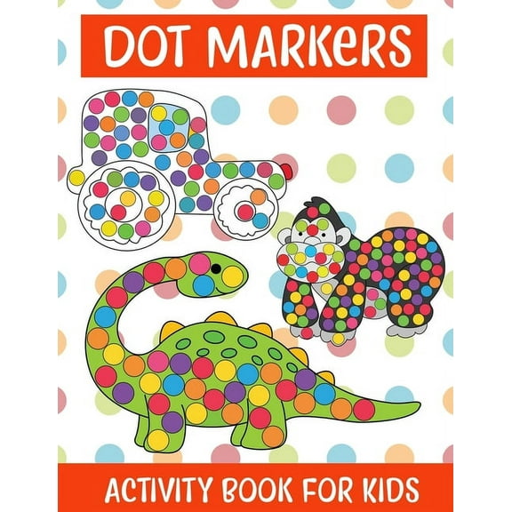 Dot Markers Activity Book For kids/Art Paint Daubers Kids Activity Coloring Book: Easy Guided BIG DOTS - Do a dot page a day - Gift For Kids Ages 1-3, 2-4, 3-5, Baby, Toddler, Preschool, ... Art Paint