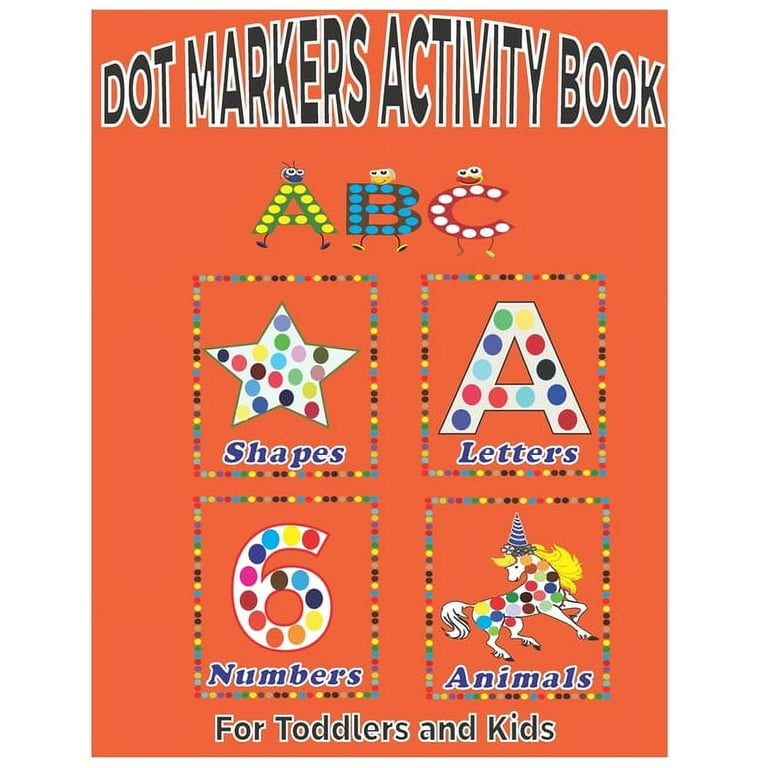 Dot Markers Activity Book for toddlers and Kids : Learn the alphabet,  number and shape for toddlers - Paint Dots For Toddler - Preschool -  Kindergarten - Girls - Boys - Kids Ages 2-4, 3-5 (Paperback) 