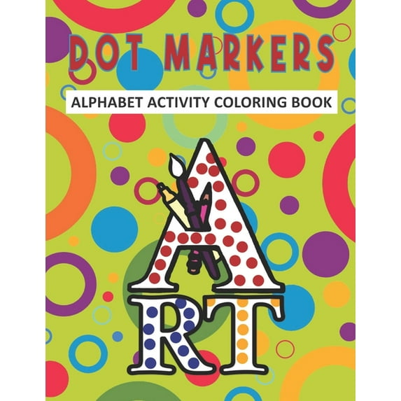 Dot Markers Alphabet Activity Coloring Book: Dot Coloring and Activity Book For Kids & Toddlers - Preschool Kindergarten - Alphabet Gifts for Toddlers (Paperback)