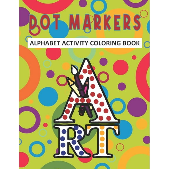 Dot Markers Alphabet Activity Coloring Book: Dot Coloring and Activity Book For Kids & Toddlers - Preschool Kindergarten - Alphabet Gifts for Toddlers (Paperback)