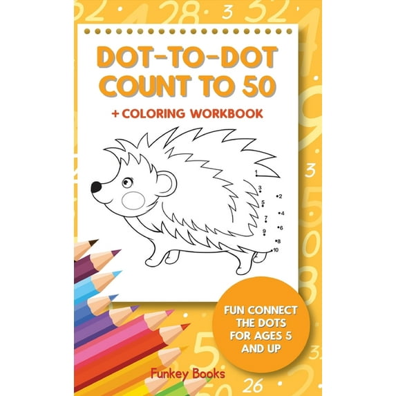 Dot-To-Dot Count to 50 + Coloring Workbook: Fun Connect the Dots for Ages 5 and Up, (Hardcover)
