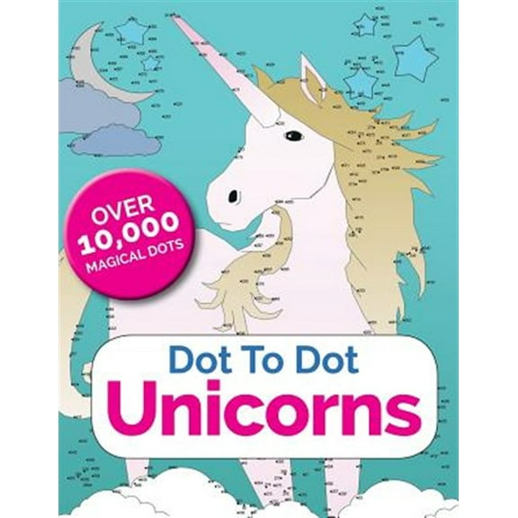 Dot To Dot Unicorns: Connect The Dots In The Enchanted World Of Unicorns