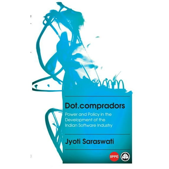 Dot.compradors: Power and Policy in the Development of the Indian Software Industry (Paperback)
