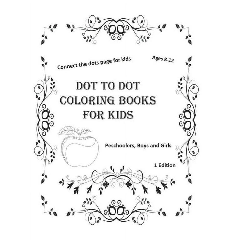 Dot to Dot Coloring Books for Kids Ages 8-12: Connect the Dots Page for Kids Preschoolers, Byos and Girls ( 1 Edition ): 100 Page Size 8,5_11 Inch [Book]