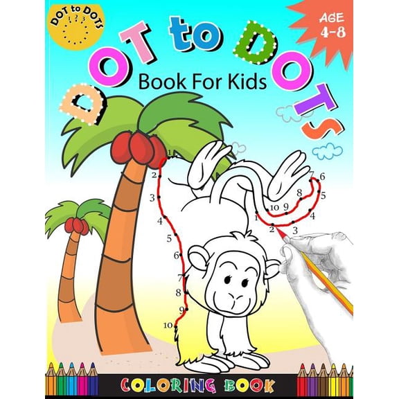 Connect the Dots Coloring Books for Kids Dot To Dots Book For Kids Coloring book Ages 4-8: A Fun Dot To Dot Book 2017 Filled With Cute Animals, Beautiful Flowers, Book 2, (Paperback)