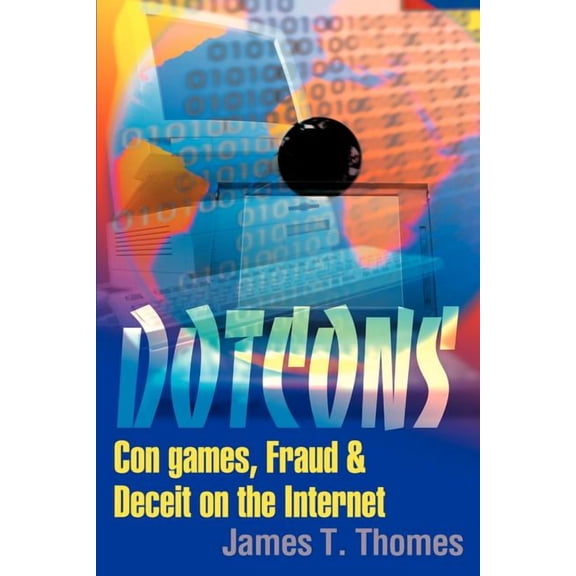 Dotcons: Con Games, Fraud, and Deceit on the Internet, (Paperback)