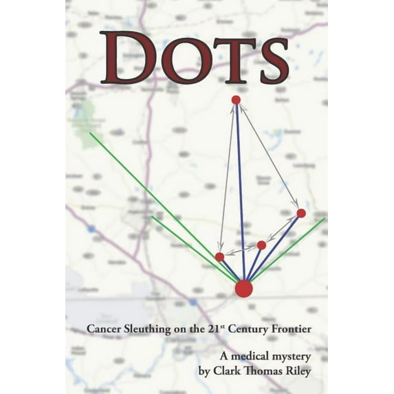 Dots: Cancer Sleuthing on the 21st Century Frontier Paperback Clark Thomas Riley