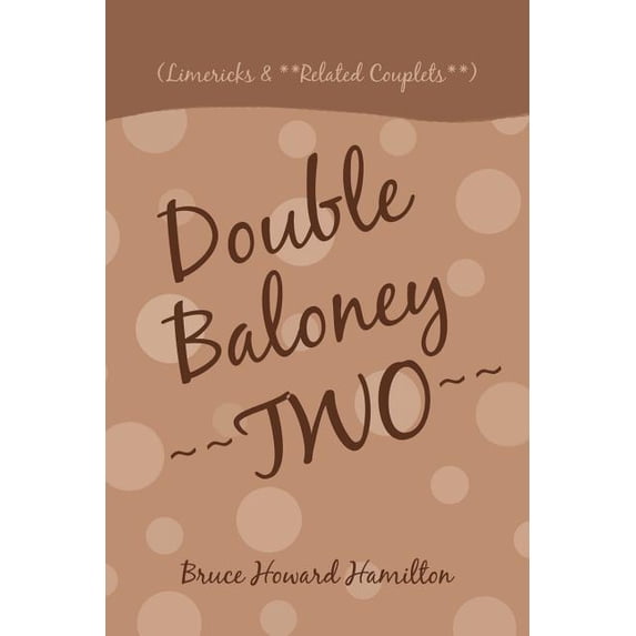 Double Baloney Two : (Limericks & **related Couplets**)