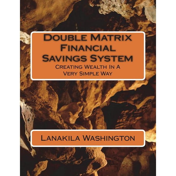 Double Matrix Financial Savings System : Creating Wealth in a Very Simple Way