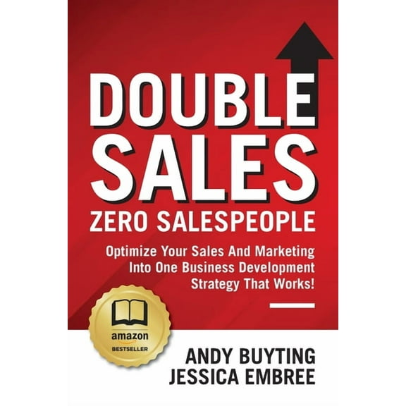 Double Sales / Zero Salespeople: Optimize Your Sales And Marketing Into One Business Development Strategy That Works!, (Paperback)