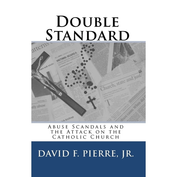Double Standard: Abuse Scandals and the Attack on the Catholic Church