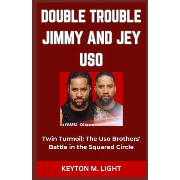 Double Trouble Jimmy and Jey USO: "Twin Turmoil: The Uso Brothers' Battle in the Squared Circle" (Paperback)