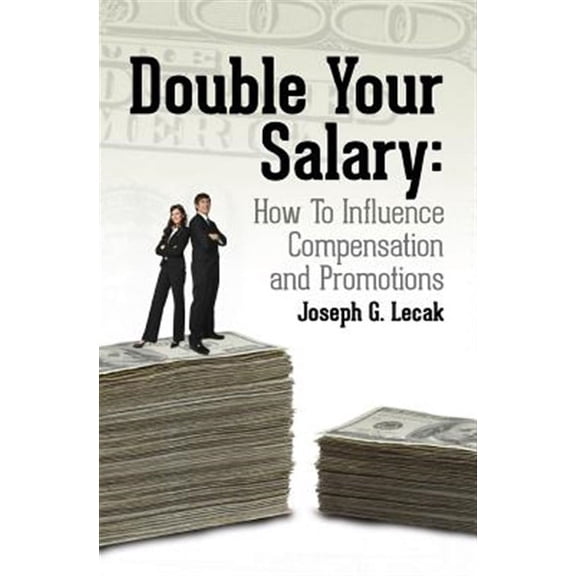 Double Your Salary : How to Influence Compensation and Promotions