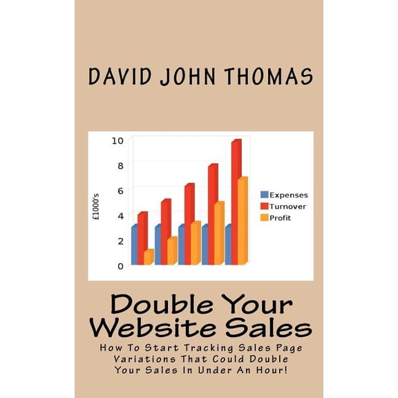 Double Your Website Sales: How To Start Tracking Sales Page Variations That Could Double Your Sales In Under An Hour! (Paperback)
