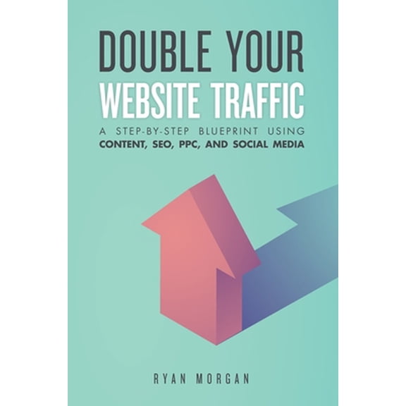 Pre-Owned Double Your Website Traffic: A Step-By-Step Blueprint Using Content, SEO, PPC, and Social Media (Paperback) 169523992X 9781695239920