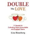 thumbnail image 1 of Pre-Owned Double the Love: 11 Secrets for Cultivating Highly Accountable and Engaged Teams (Paperback) 1939247047 9781939247049, 1 of 1